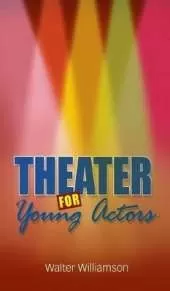 Theater for Young Actors: The Definitive Teen Guide