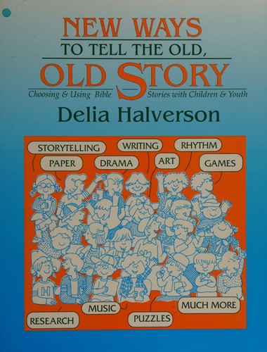 New Ways to Tell the Old, Old Story: Choosing and Using Bible Stories with Children and Youths