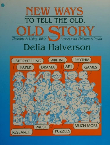 New Ways to Tell the Old, Old Story: Choosing and Using Bible Stories with Children and Youths