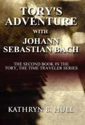 Tory's Adventure with Johann Sebastian Bach: The Second Book in the Tory, the Time Traveler Series