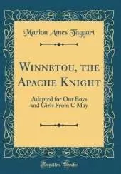 Winnetou, the Apache Knight: Adapted for Our Boys and Girls From C May (Classic Reprint)