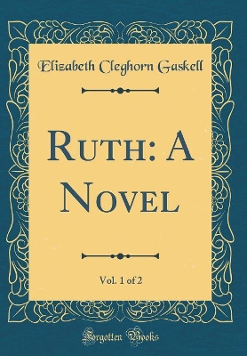 Ruth: A Novel, Vol. 1 of 2 (Classic Reprint)
