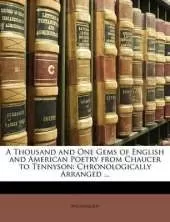 A Thousand and One Gems of English and American Poetry from Chaucer to Tennyson: Chronologically Arranged ...