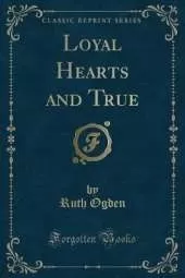 Loyal Hearts and True (Classic Reprint)