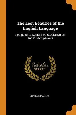 The Lost Beauties of the English Language: An Appeal to Authors, Poets, Clergymen, and Public Speakers
