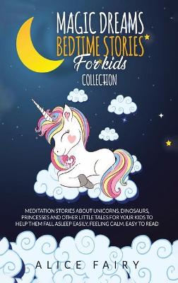Magic Dreams Bedtime Stories for Kids Collection: Meditation Stories About Unicorns, Dinosaurs, Princesses And Other Little Tales For Your Kids To Help Them Fall Asleep easily, Feeling Calm. Easy to Read