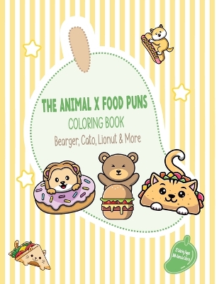 The Animal X Food Puns Coloring Book: Bearger, Cato, Lionut & More: Stress-Relieving Cute Coloring Pages, Funny Food and Animal Mashups, Big and Easy Designs