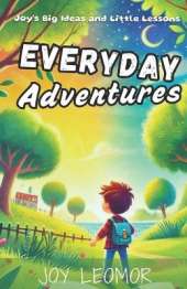 Everyday Adventures: Joy's Big Ideas and Little Lessons