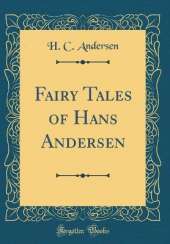 Fairy Tales of Hans Andersen (Classic Reprint)