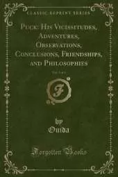 Puck: His Vicissitudes, Adventures, Observations, Conclusions, Friendships, and Philosophies, Vol. 3 of 3 (Classic Reprint)