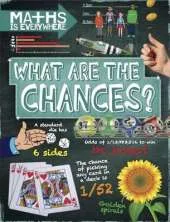 Maths is Everywhere: What are the Chances?: Probability, statistics, ratios and proportions
