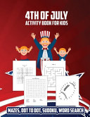 4th Of July Activity Book For Kids: Mazes, Dot to Dot, Sudoku, Word Search