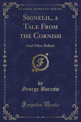 Signelil, a Tale From the Cornish: And Other Ballads (Classic Reprint)