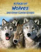 A Pack of Wolves: and Other Canine Groups