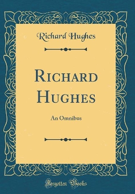 Richard Hughes: An Omnibus (Classic Reprint)