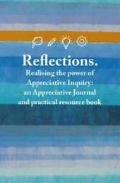 Reflections: Realising the power of Appreciative Inquiry: an Appreciative Journal and practical resource book