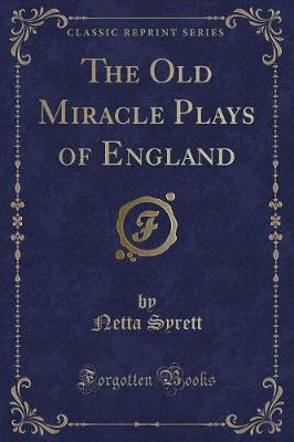 The Old Miracle Plays of England (Classic Reprint)