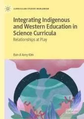 Integrating Indigenous and Western Education in Science Curricula: Relationships at Play