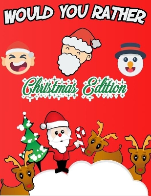 Would You Rather Christmas Edition: A Fun Family A Silly Interactive Christmas Themed Joke Book Game for Family Christmas Gifts (Stocking Stuffer Ideas) A Hilarious and Interactive Question Game Book for Boys Girls Family