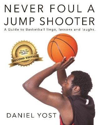 Never Foul A Jump Shooter: A guide to basketball lingo, lessons, and laughs