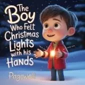 The Boy Who Felt Christmas Lights With His Hands Kids Story Book Kids Picture Book: A Heartwarming Holiday Story About Love, Inclusion, and the True Meaning of Christmas for Kids Ages 3-9