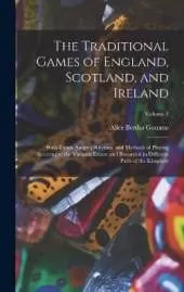 The Traditional Games of England, Scotland, and Ireland: With Tunes, Singing-Rhymes, and Methods of Playing Accoring to the Variants Extant and Recorded in Different Parts of the Kingdom; Volume 1