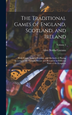 The Traditional Games of England, Scotland, and Ireland: With Tunes, Singing-Rhymes, and Methods of Playing Accoring to the Variants Extant and Recorded in Different Parts of the Kingdom; Volume 1