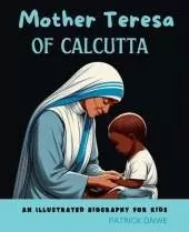 Mother Teresa of Calcutta: An Illustrated Biography for Kids