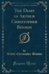 The Diary of Arthur Christopher Benson (Classic Reprint)