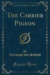 The Carrier Pigeon (Classic Reprint)