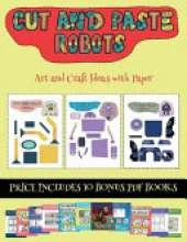 Art and Craft Ideas with Paper (Cut and paste - Robots): This book comes with collection of downloadable PDF books that will help your child make an excellent start to his/her education. Books are designed to improve hand-eye coordination, develop fine an