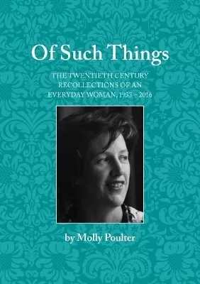 Of Such Things: The Twentieth Century Recollections of an Everyday Woman 1933-2016