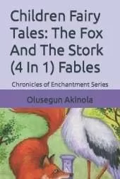 Children Fairy Tales: The Fox And The Stork (4 In 1) Fables: Chronicles of Enchantment Series