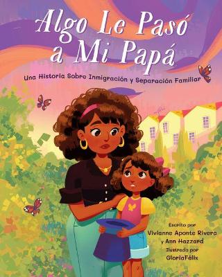 Algo le paso a mi papa: Una historia sobre inmigracion y la separacion familiar