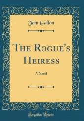The Rogue's Heiress: A Novel (Classic Reprint)