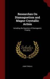 Researches on Diamagnetism and Magne-Crystallic Action: Including the Question of Diamagnetic Polarity