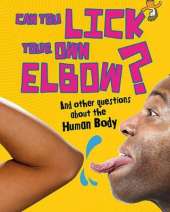 Can You Lick Your Own Elbow?: And other questions about the Human Body