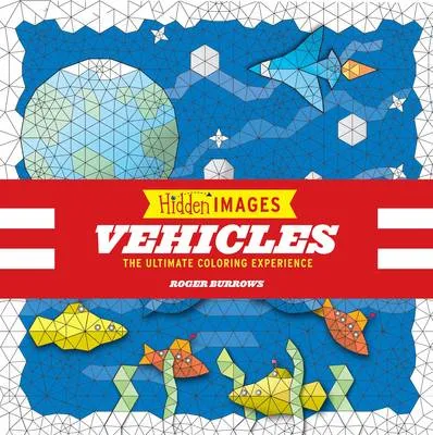 Hidden Images: Vehicles: The Ultimate Coloring Experience