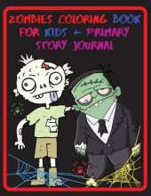 Zombies Coloring Book For Kids + Primary Story Journal: Stress Relief & Relaxation Illustrations for Kids and Primary Story Notebook - Zombie Gifts - Grades K-2 School - Exercise Book Great Size 8.5 x 11 in - 96 pages - Made in the USA for USA orders