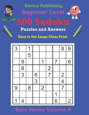 500 Beginner Sudoku Puzzles and Answers Beta Series Volume 8: Easy to See Large Clear Print
