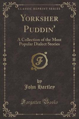 Yorksher Puddin': A Collection of the Most Popular Dialect Stories (Classic Reprint)