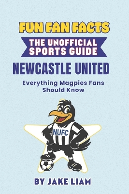 Fun Fan Facts: Newcastle United F.C.: Everything Magpies Fans Should Know