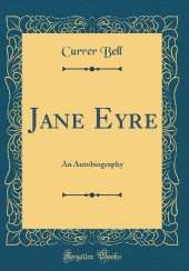 Jane Eyre: An Autobiography (Classic Reprint)