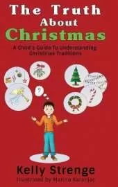 The Truth About Christmas: A Child's Guide to Understanding Christmas Traditions