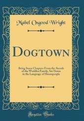 Dogtown: Being Some Chapters From the Annals of the Waddles Family, Set Down in the Language of Housepeople (Classic Reprint)