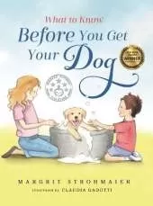 What to Know Before You Get Your Dog: For Every Kid Who's Begging for a Puppy - For Children Ages 3 and Up