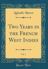 Two Years in the French West Indies, Vol. 1 (Classic Reprint)