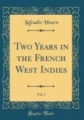 Two Years in the French West Indies, Vol. 1 (Classic Reprint)