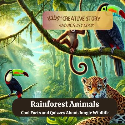 Rainforest Animals: Cool Facts and Quizzes about Jungle Wildlife: Cool Facts and Quizzes About Jungle Wildlife: Kids' Creative Learning and Activity Book