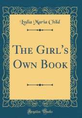 The Girl's Own Book (Classic Reprint)